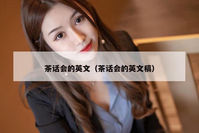 茶话会的英文（茶话会的英文稿）