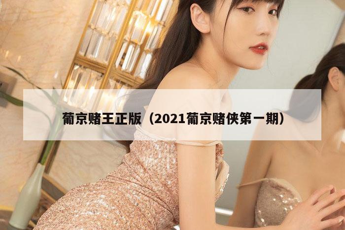 葡京赌王正版（2021葡京赌侠第一期）